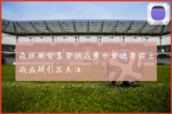 森林狼背靠背挑战勇士爱德华兹出战成疑引发关注